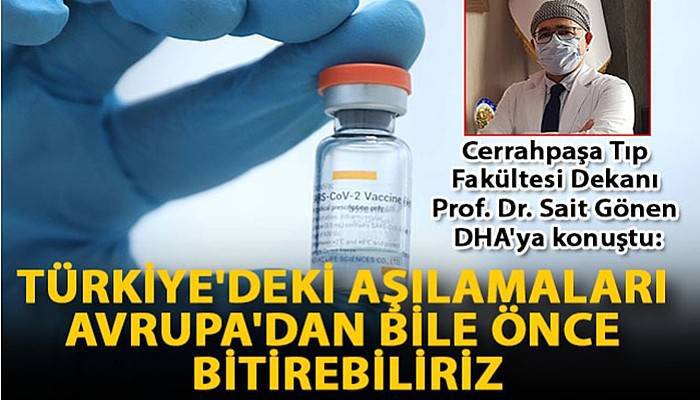 Prof. Dr. Sait Gönen: Türkiye'deki aşılamaları Avrupa'dan bile önce bitirebiliriz (VİDEO)