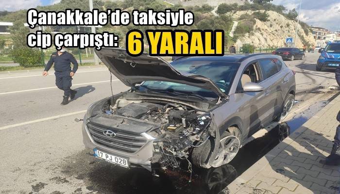 Çanakkale’de taksiyle cip çarpıştı: 6 yaralı