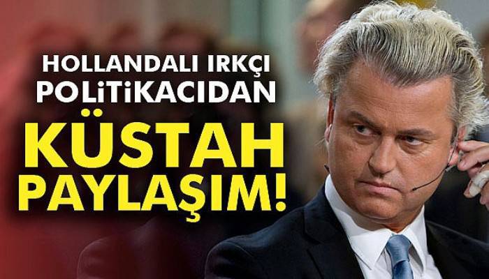 Hollandalı ırkçı politikacı Wilders'den küstah paylaşım!