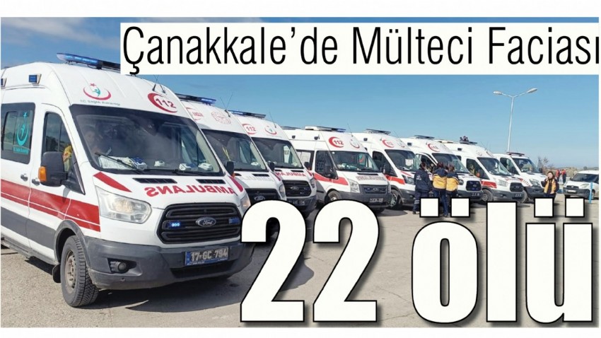 Çanakkale'de Mülteci Faciası 22 ölü (VİDEOLU)