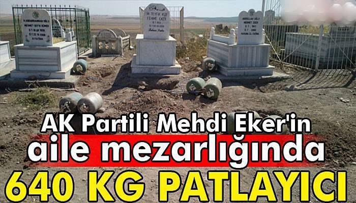 Mehdi Eker’in aile mezarlığında el yapımı patlayıcı bulundu