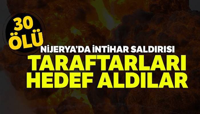 Nijerya'da intihar saldırısı: 30 ölü