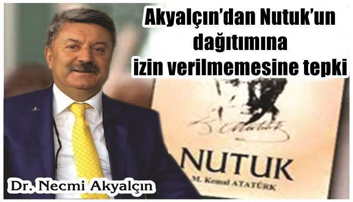 Akyalçın’dan Nutuk’un dağıtımına izin verilmemesine tepki