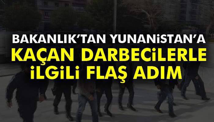  Bakanlık’tan Yunanistan’a kaçan darbecilerle ilgili flaş adım
