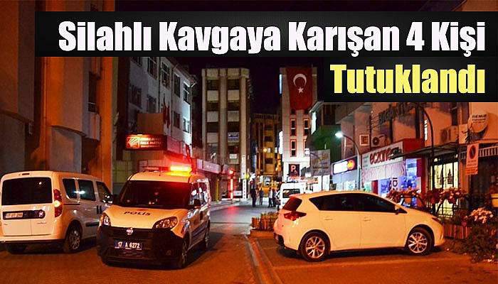 Silahlı kavgaya karışan 4 kişi tutuklandı