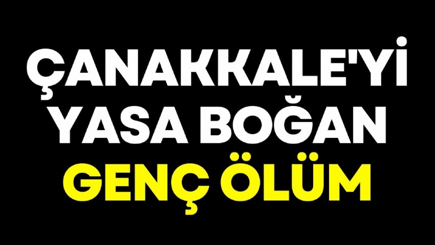 Çanakkale’yi yasa boğan vefat! Henüz 21 yaşındaydı…