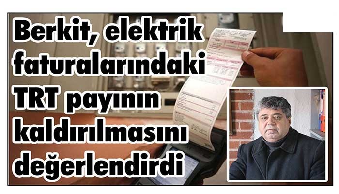 Berkit, elektrik faturalarındaki TRT payının kaldırılmasını değerlendirdi
