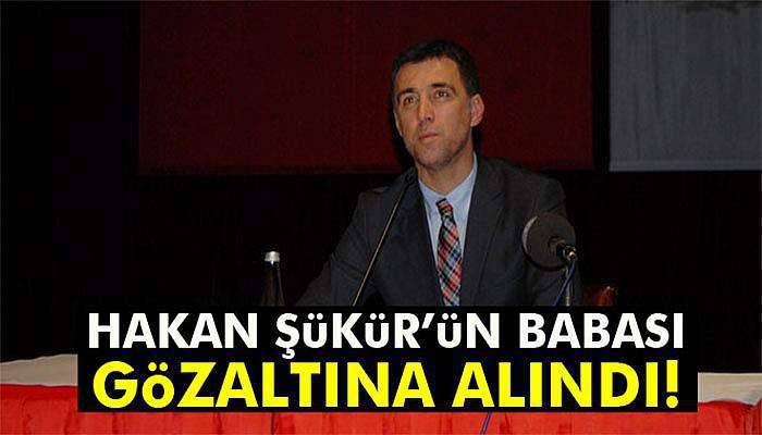 Hakan Şükür'ün babası gözaltına alındı