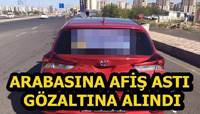 Arabasına afiş astı, gözaltına alındı!