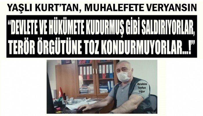 YAŞLI KURT’TAN, MUHALEFETE VERYANSIN