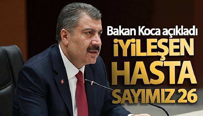 Sağlık Bakanı Koca açıkladı! İyileşen hasta sayımız 26