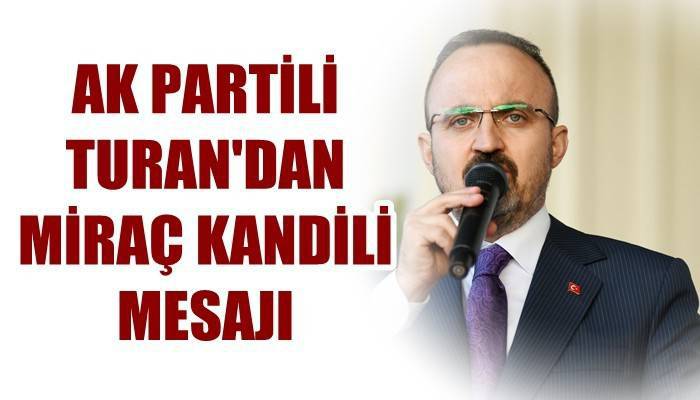 AK Parti Grup Başkanvekili Bülent Turan’dan Miraç Kandili Mesajı