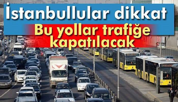  İstanbullular yarın bu yollara dikkat!