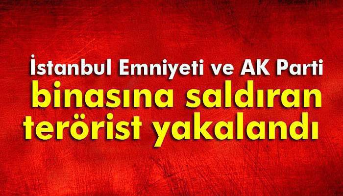 İstanbul Emniyeti ve AK Parti binasına saldıran terörist yakalandı