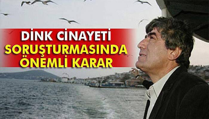 Dink cinayeti soruşturmasında önemli karar