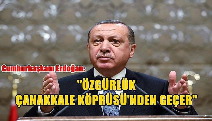 Erdoğan: Özgürlük Çanakkale Köprüsü'nden geçer