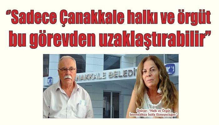 'Sadece Çanakkale halkı ve örgüt bu görevden uzaklaştırabilir’ Ünüvar; 'Halk ve Örgüt İstemedikçe İstifa Etmeyeceğim'