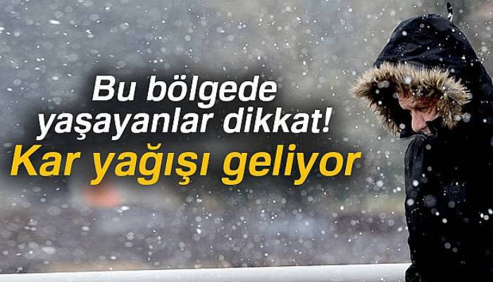 Bu bölgede yaşayanlar dikkat! Kar yağışı geliyor