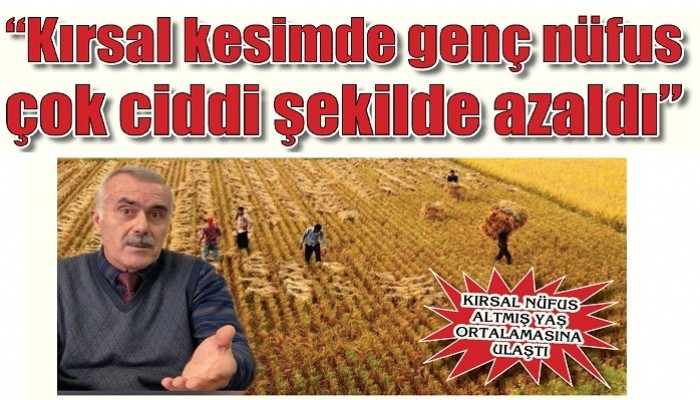 KIRSAL NÜFUS ALTMIŞ YAŞ ORTALAMASINA ULAŞTI: 'Kırsal kesimde genç nüfus çok ciddi şekilde azaldı'