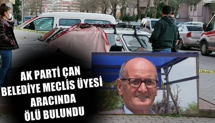 AK Parti Çan Belediye Meclis Üyesi aracında ölü bulundu (VİDEO)