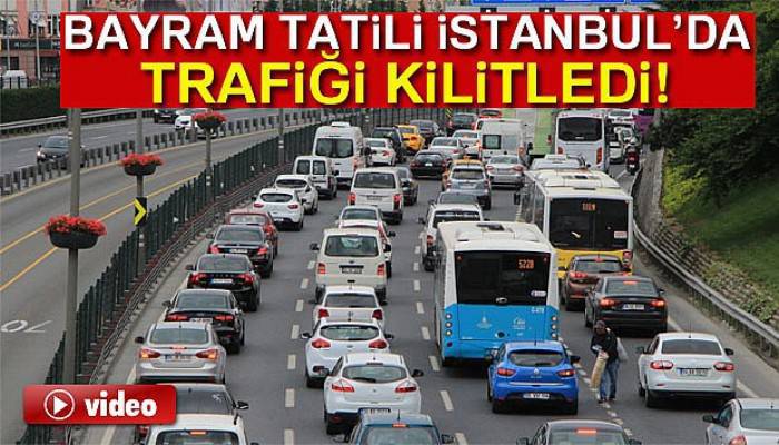  İstanbul’da bayram tatili E-5’i durma noktasına getirdi