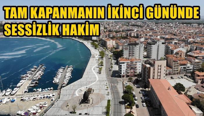 Çanakkale’de tam kapanmanın 2’nci gününde sessizlik hakim (VİDEO)