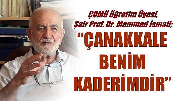 ÇOMÜ Öğretim Üyesi, Şair Prof. Dr. Memmed İsmail; 'ÇANAKKALE BENİM KADERİMDİR'