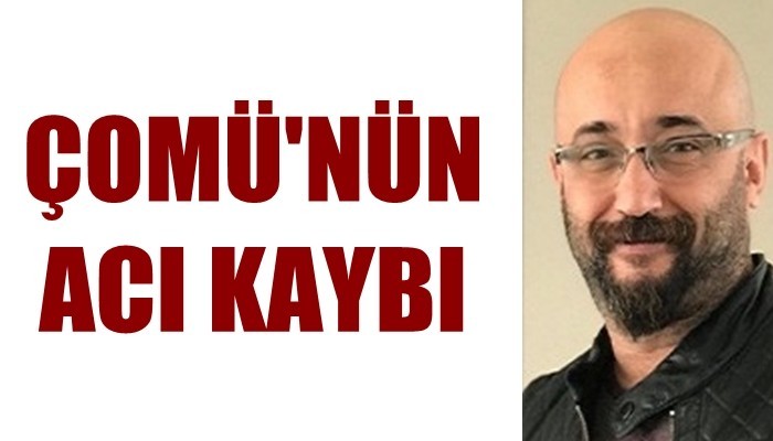 ÇOMÜ'NÜN ACI KAYBI