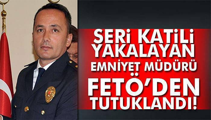 Seri katil Atalay Filiz'i yakalayan ekibin başındaki emniyet müdürü tutuklandı