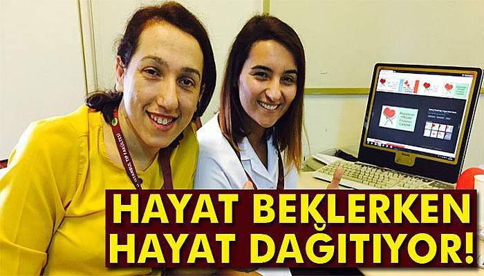 Hayat beklerken hayat dağıtıyor