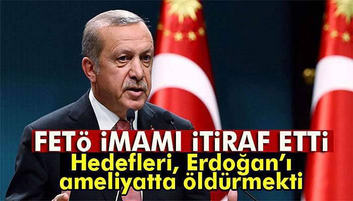 Hedefleri, Erdoğan’ı ameliyatta öldürmekti