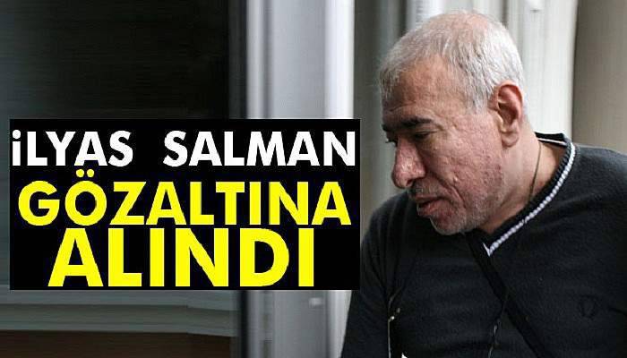 İlyas Salman gözaltına alındı