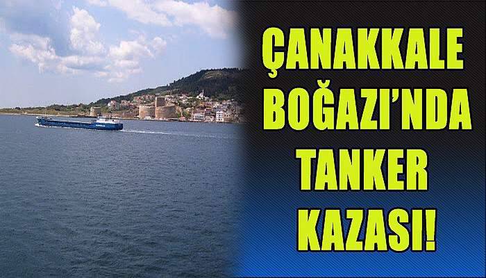 Çanakkale Boğazı'nda tanker kazası
