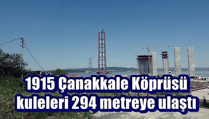 1915 Çanakkale Köprüsü kuleleri 294 metreye ulaştı (VİDEO)