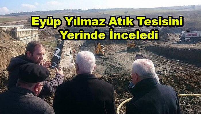 Eyüp Yılmaz Atık Tesisini Yerinde İnceledi