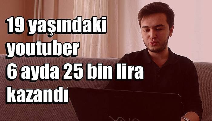 19 yaşındaki youtuber 6 ayda 25 bin lira kazandı (VİDEO)