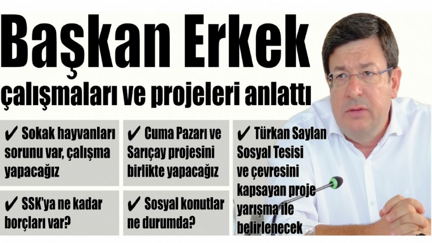 Başkan Erkek çalışmaları ve projeleri anlattı