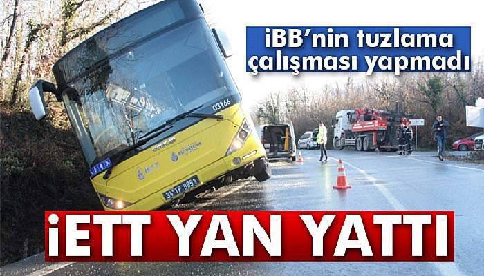 İBB’nin tuzlama çalışması yapmadığı yolda İETT otobüsü yan yattı