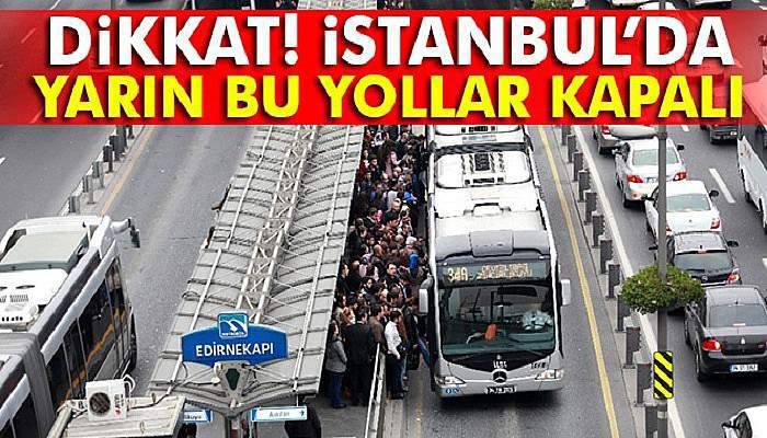 İstanbul’da yarın bu yollara dikkat !