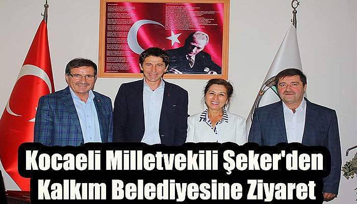 Kocaeli Milletvekili Şeker'den Kalkım Belediyesine Ziyaret