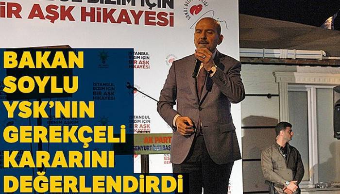 İçişleri Bakanı Soylu'dan YSK'nın gerekçeli kararına ilişkin açıklama