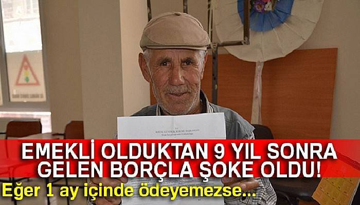 9 yıl önce emekli olduktan sonra SGK'dan borç geldi