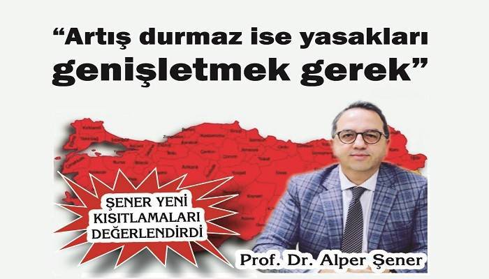 ŞENER YENİ KISITLAMALARI DEĞERLENDİRDİ: 'Artış durmaz ise yasakları genişletmek gerek'