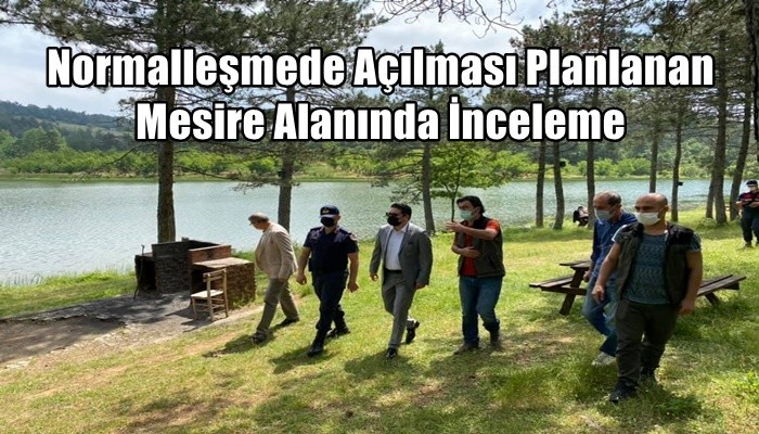 Normalleşmede Açılması Planlanan Mesire Alanında İnceleme