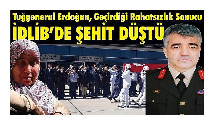 Tuğgeneral Erdoğan, Geçirdiği Rahatsızlık Sonucu İdlib’de Şehit Oldu