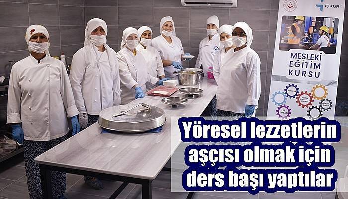 Yöresel lezzetlerin aşçısı olmak için ders başı yaptılar