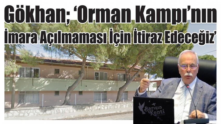 Gökhan; ‘Orman Kampı’nın İmara Açılmaması İçin İtiraz Edeceğiz’