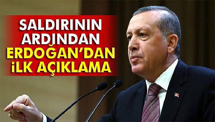 Saldırının ardından Erdoğan'dan ilk açıklama!