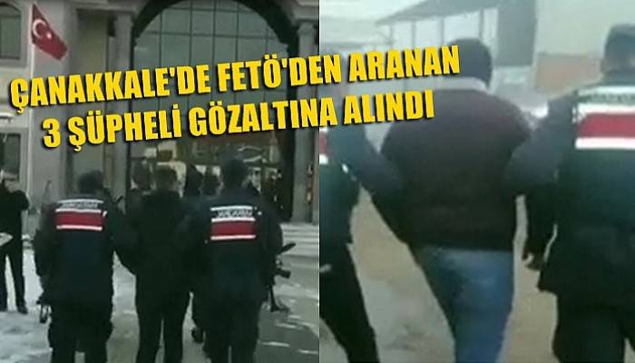 Çanakkale'de FETÖ'den aranan 3 şüpheli gözaltına alındı