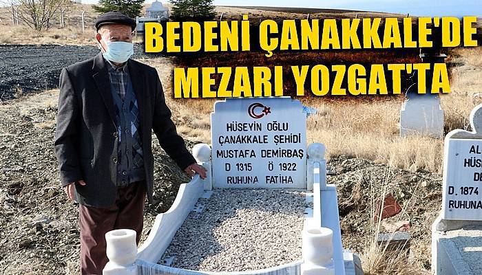 Bedeni Çanakkale'de mezarı Yozgat'ta (VİDEO)